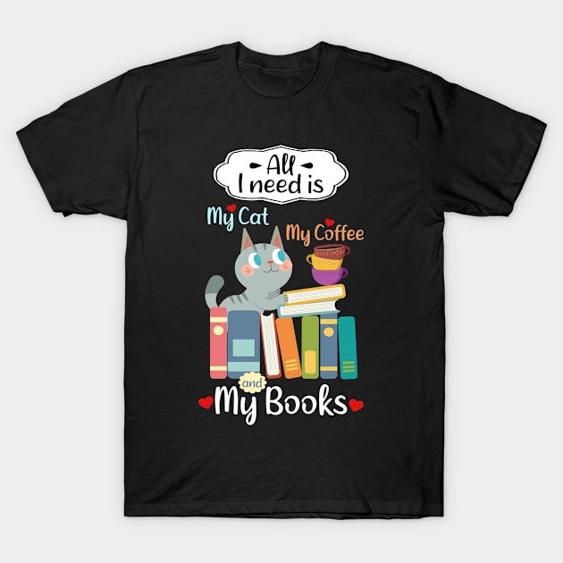 ALL I NEED IS MY CAT MY COFFEE AND MY BOOKS - Cat Lovers, Book Lovers - Dark Colors T-Shirt by PorcupineTees